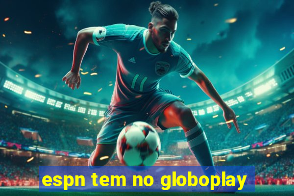 espn tem no globoplay